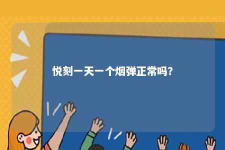 悦刻一天一个烟弹正常吗
？ 